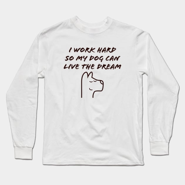 I work hard so my dog can live the dream Long Sleeve T-Shirt by ToochArt